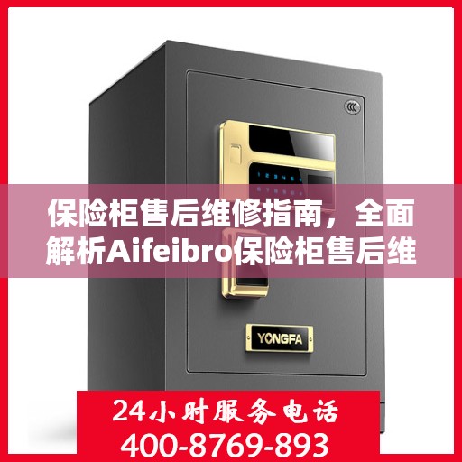 保险柜售后维修指南，全面解析Aifeibro保险柜售后维修电话攻略