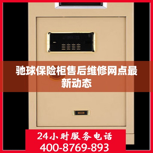 驰球保险柜售后维修网点最新动态