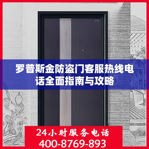 罗普斯金防盗门客服热线电话全面指南与攻略