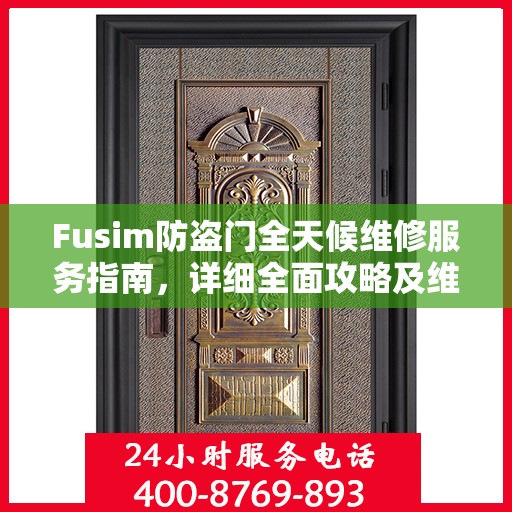 Fusim防盗门全天候维修服务指南，详细全面攻略及维修电话