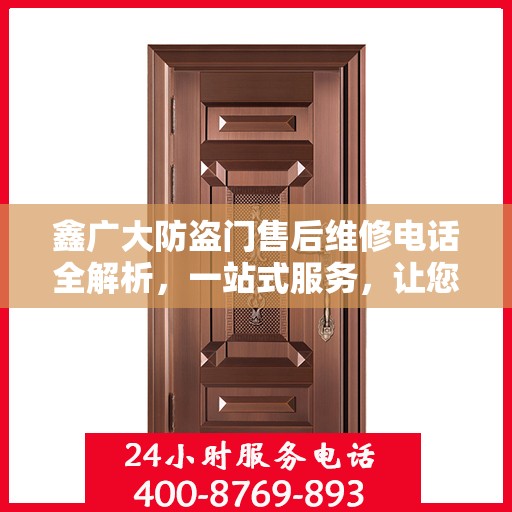 鑫广大防盗门售后维修电话全解析，一站式服务，让您无忧！