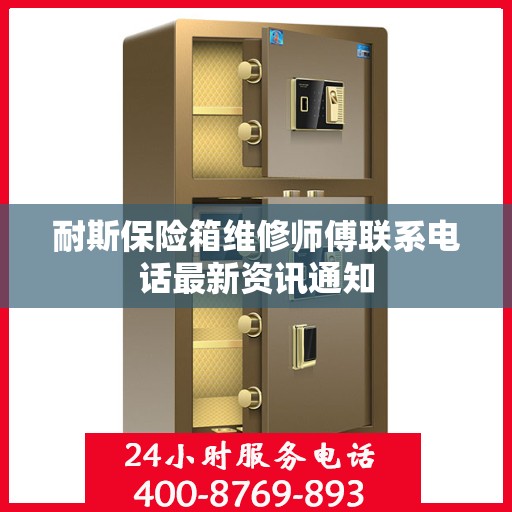 耐斯保险箱维修师傅联系电话最新资讯通知