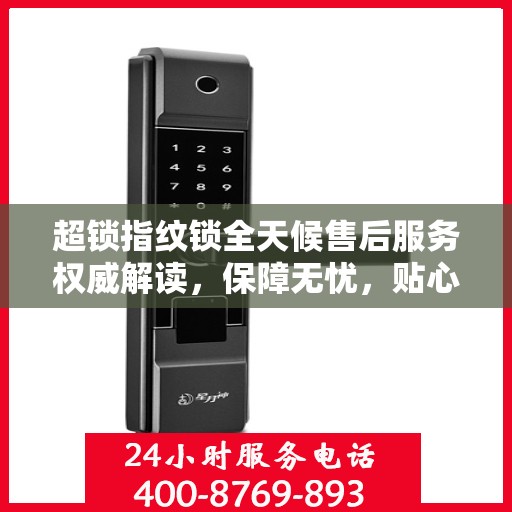 超锁指纹锁全天候售后服务权威解读，保障无忧，贴心守护您的安全