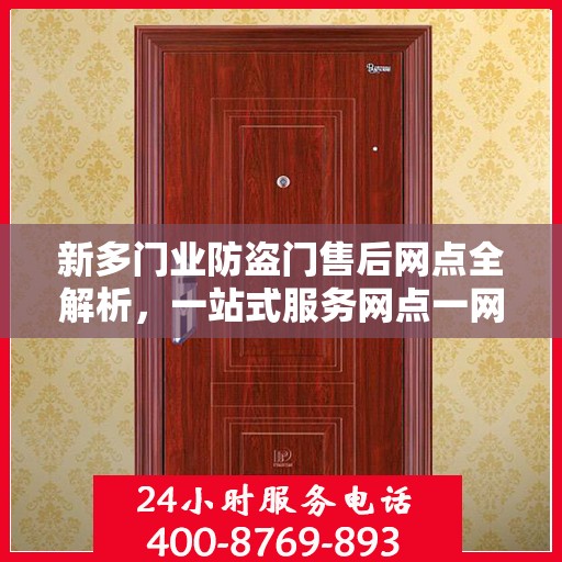 新多门业防盗门售后网点全解析，一站式服务网点一网打尽