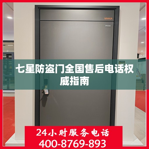 七星防盗门全国售后电话权威指南