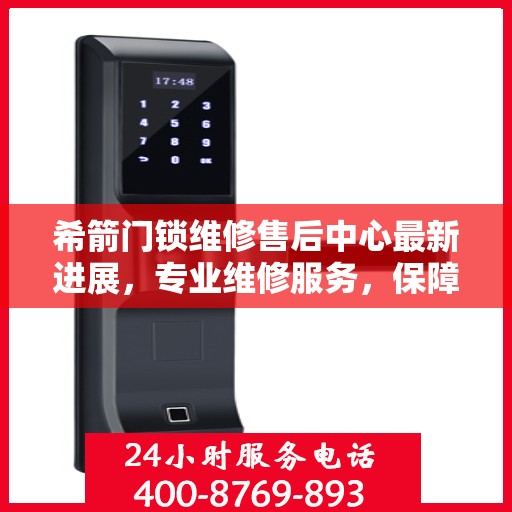 希箭门锁维修售后中心最新进展，专业维修服务，保障客户安全