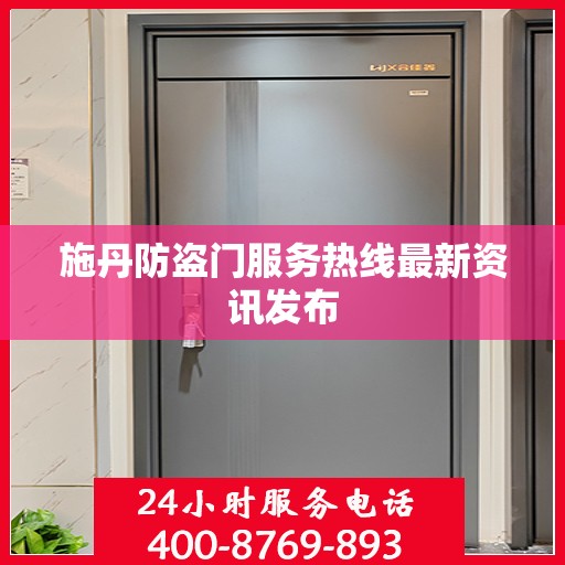 施丹防盗门服务热线最新资讯发布
