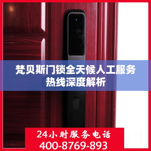 梵贝斯门锁全天候人工服务热线深度解析