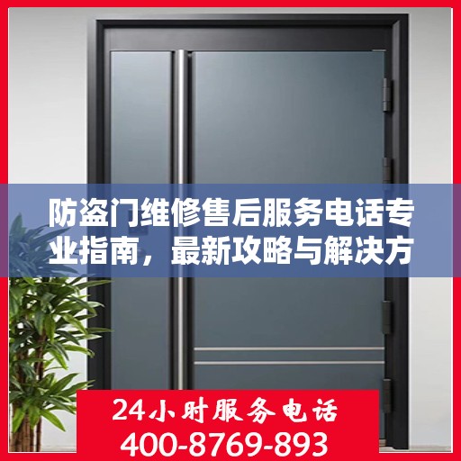 防盗门维修售后服务电话专业指南，最新攻略与解决方案