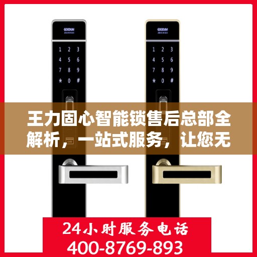 王力固心智能锁售后总部全解析，一站式服务，让您无忧购锁体验