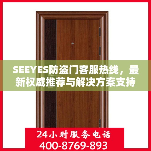 SEEYES防盗门客服热线，最新权威推荐与解决方案支持