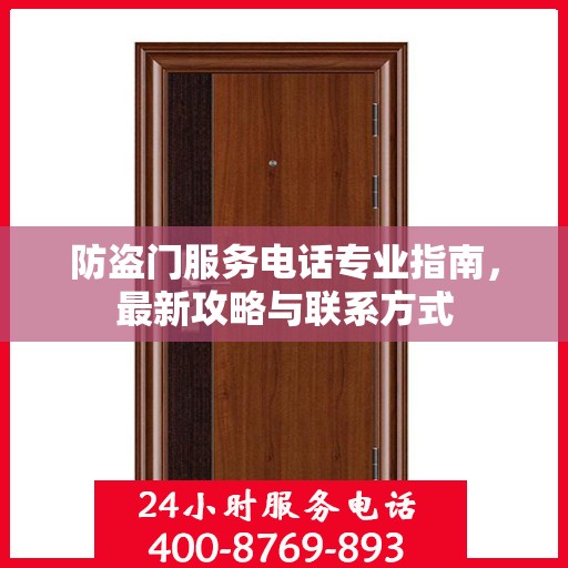 防盗门服务电话专业指南，最新攻略与联系方式