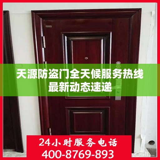 天源防盗门全天候服务热线最新动态速递