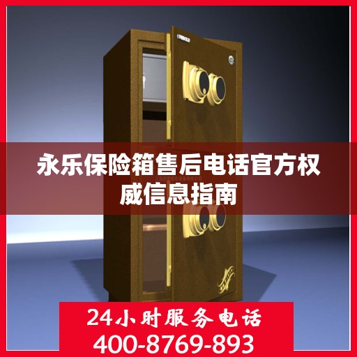 永乐保险箱售后电话官方权威信息指南