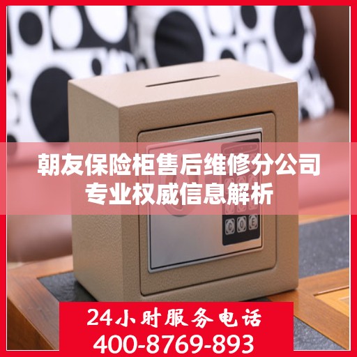 朝友保险柜售后维修分公司专业权威信息解析