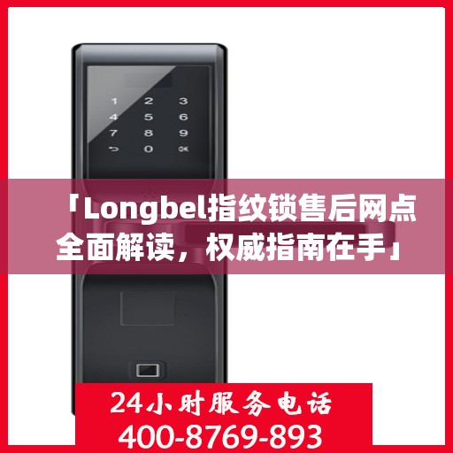 「Longbel指纹锁售后网点全面解读，权威指南在手」