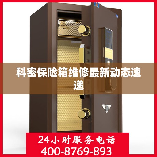 科密保险箱维修最新动态速递