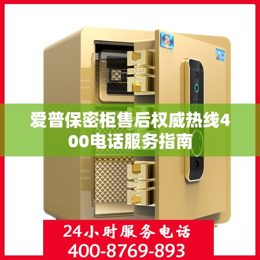 爱普保密柜售后权威热线400电话服务指南