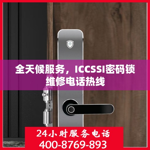 全天候服务，ICCSSI密码锁维修电话热线