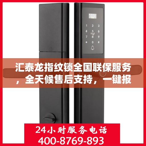 汇泰龙指纹锁全国联保服务，全天候售后支持，一键报修无忧！