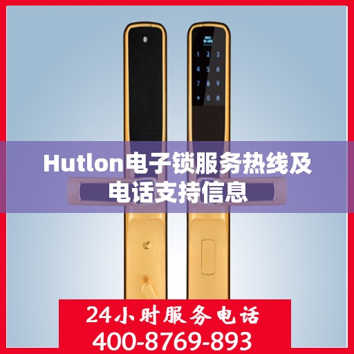 Hutlon电子锁服务热线及电话支持信息