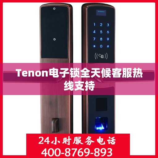 Tenon电子锁全天候客服热线支持