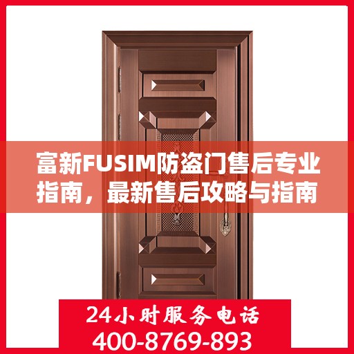 富新FUSIM防盗门售后专业指南，最新售后攻略与指南