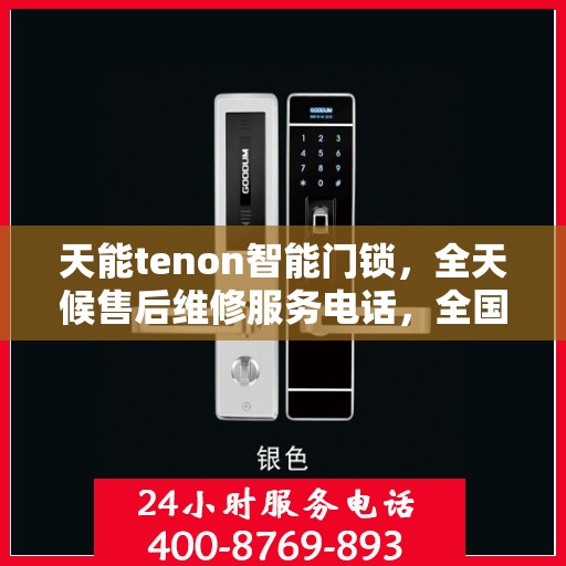 天能tenon智能门锁，全天候售后维修服务电话，全国400联保售后无忧保障