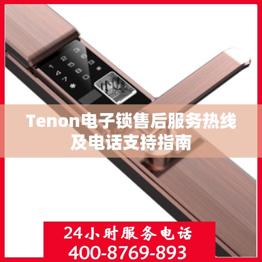 Tenon电子锁售后服务热线及电话支持指南