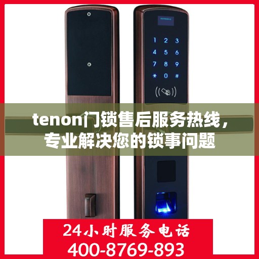 tenon门锁售后服务热线，专业解决您的锁事问题