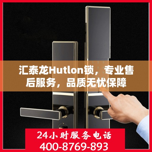 汇泰龙Hutlon锁，专业售后服务，品质无忧保障