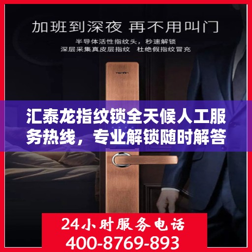 汇泰龙指纹锁全天候人工服务热线，专业解锁随时解答疑问