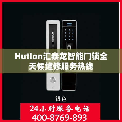 Hutlon汇泰龙智能门锁全天候维修服务热线