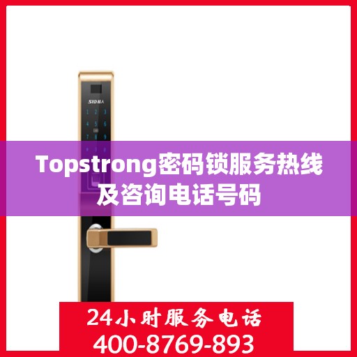 Topstrong密码锁服务热线及咨询电话号码