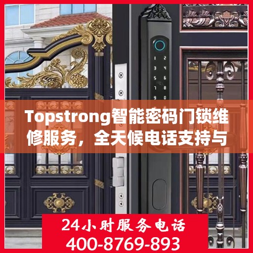 Topstrong智能密码门锁维修服务，全天候电话支持与快速响应