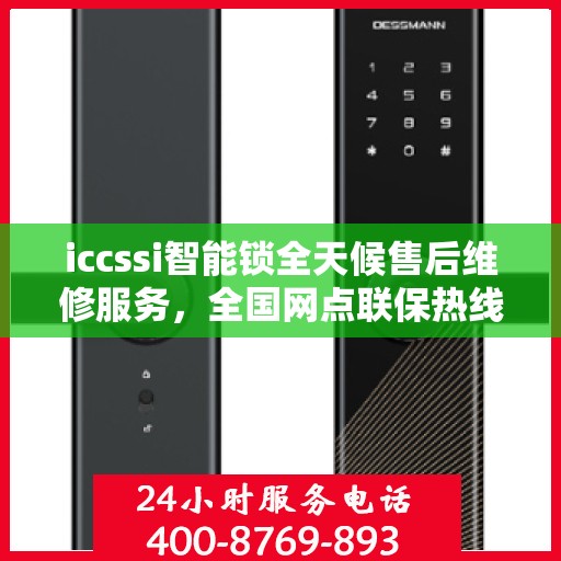 iccssi智能锁全天候售后维修服务，全国网点联保热线一键接通