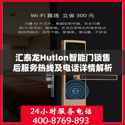 汇泰龙Hutlon智能门锁售后服务热线及电话详情解析