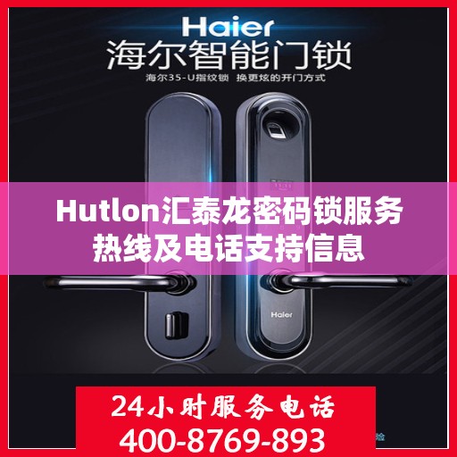 Hutlon汇泰龙密码锁服务热线及电话支持信息
