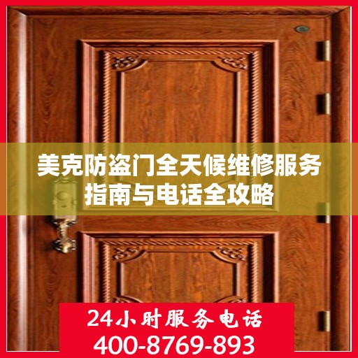 美克防盗门全天候维修服务指南与电话全攻略
