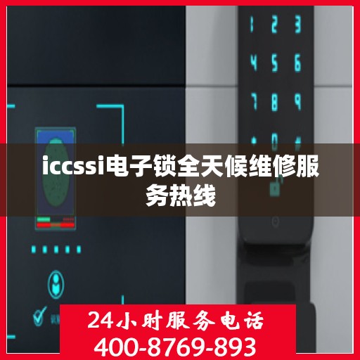 iccssi电子锁全天候维修服务热线
