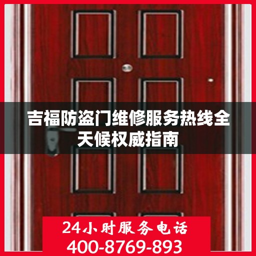 吉福防盗门维修服务热线全天候权威指南