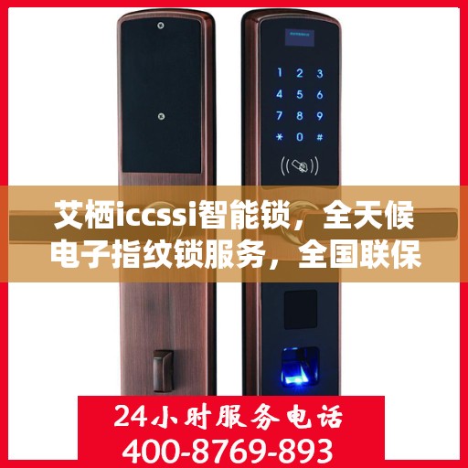 艾栖iccssi智能锁，全天候电子指纹锁服务，全国联保售后维修电话在线支持