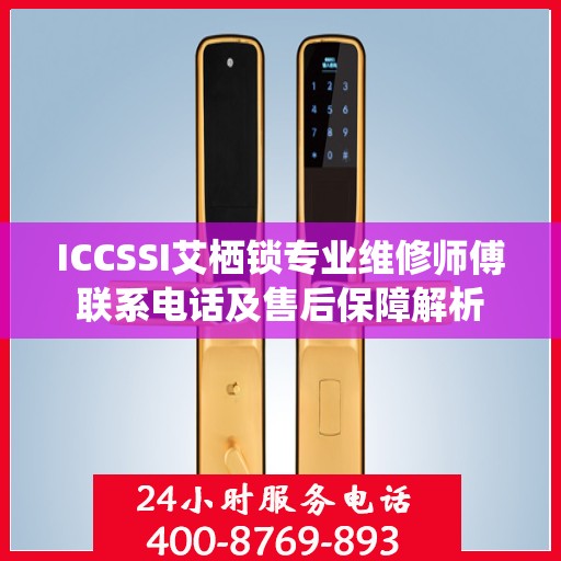 ICCSSI艾栖锁专业维修师傅联系电话及售后保障解析