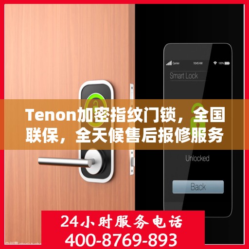 Tenon加密指纹门锁，全国联保，全天候售后报修服务热线400开通