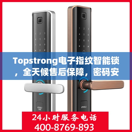 Topstrong电子指纹智能锁，全天候售后保障，密码安全无忧，全国报修热线400随时为您服务