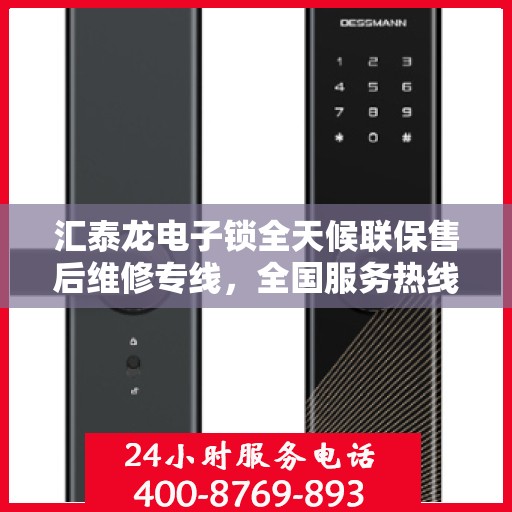 汇泰龙电子锁全天候联保售后维修专线，全国服务热线随时为您服务