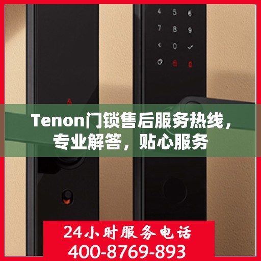 Tenon门锁售后服务热线，专业解答，贴心服务