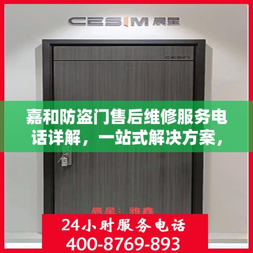 嘉和防盗门售后维修服务电话详解，一站式解决方案，让您轻松解决售后问题