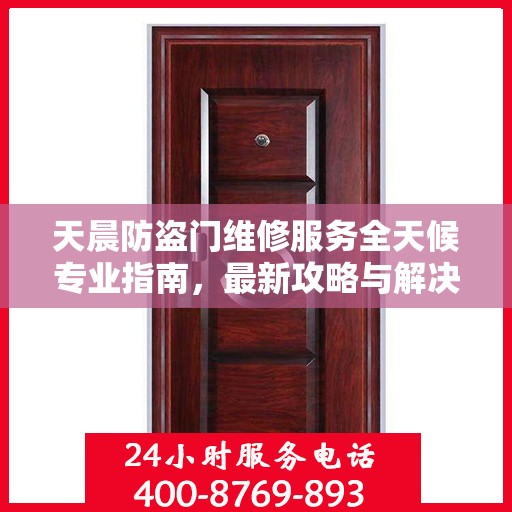 天晨防盗门维修服务全天候专业指南，最新攻略与解决方案