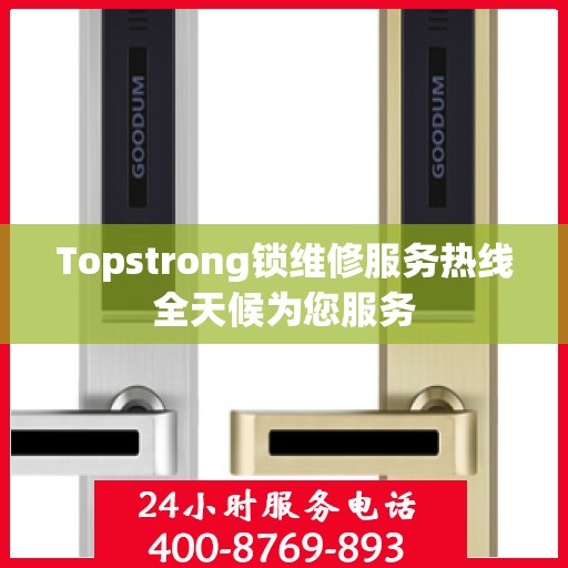Topstrong锁维修服务热线全天候为您服务